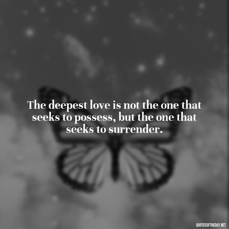 The deepest love is not the one that seeks to possess, but the one that seeks to surrender. - Cs Lewis Love Quote