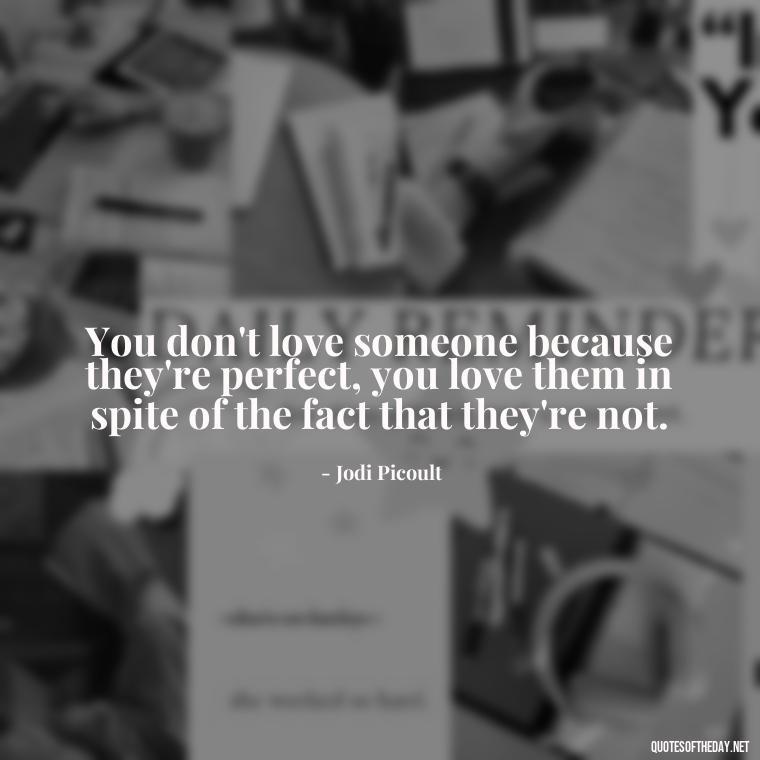 You don't love someone because they're perfect, you love them in spite of the fact that they're not. - Love You Quotes For Wife