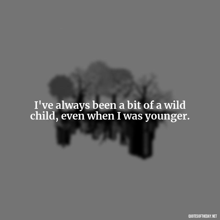 I've always been a bit of a wild child, even when I was younger. - Courtney Love Quotes