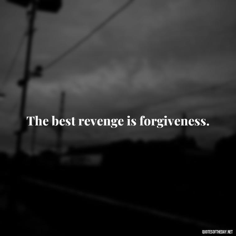 The best revenge is forgiveness. - Karma Love Quotes