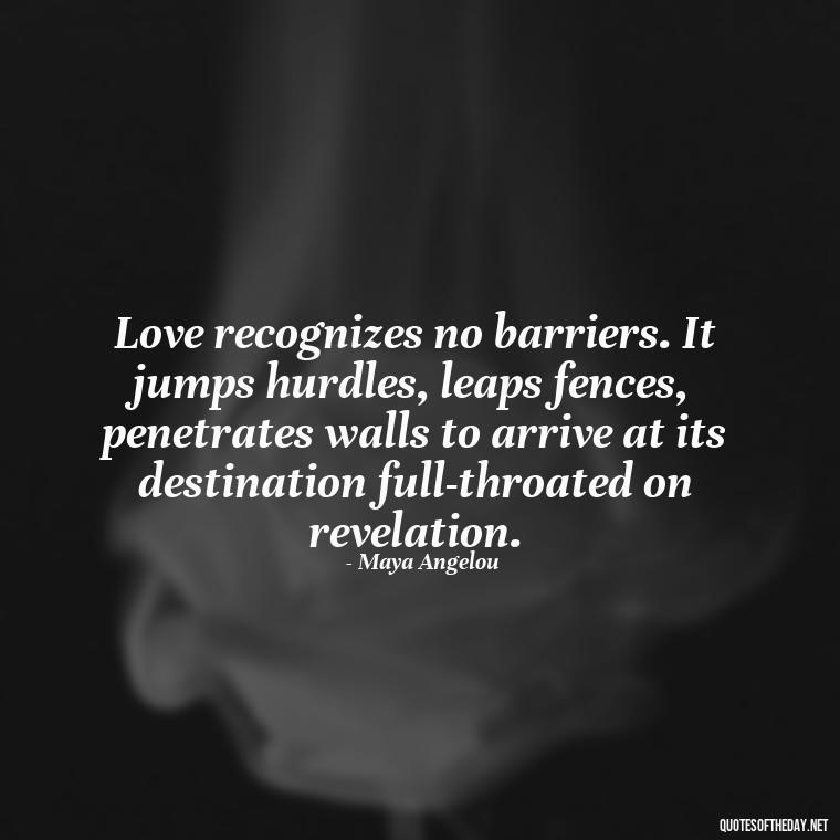 Love recognizes no barriers. It jumps hurdles, leaps fences, penetrates walls to arrive at its destination full-throated on revelation. - Love For My Man Quotes