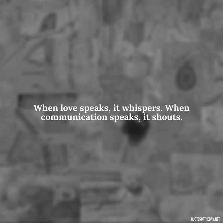 When love speaks, it whispers. When communication speaks, it shouts. - Love Quotes About Communication