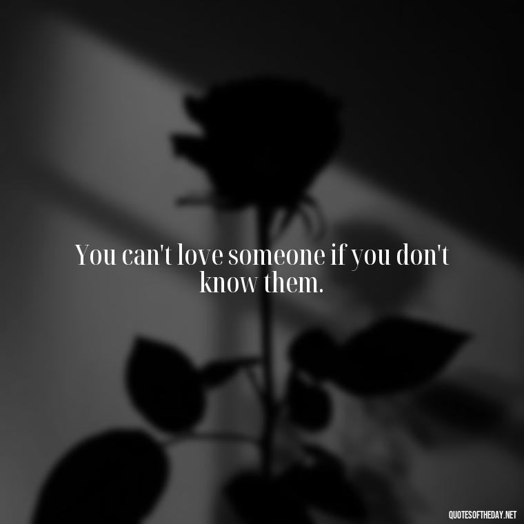 You can't love someone if you don't know them. - Kurt Cobain Love Quotes