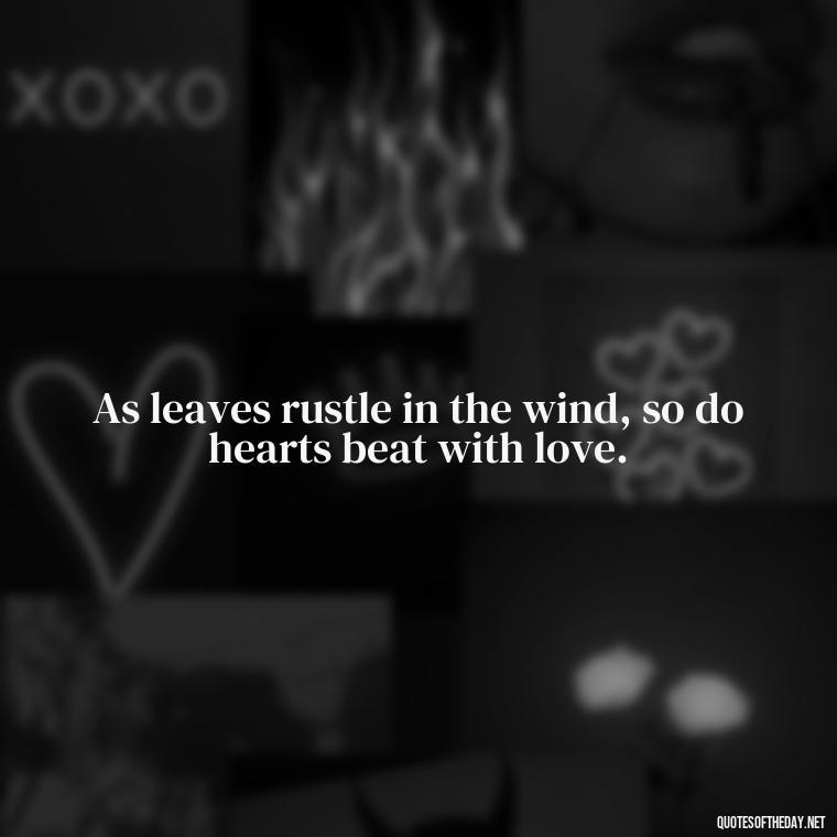 As leaves rustle in the wind, so do hearts beat with love. - Quotes About Trees And Love