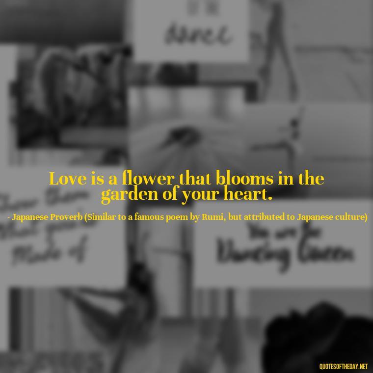 Love is a flower that blooms in the garden of your heart. - Quotes Japanese Love