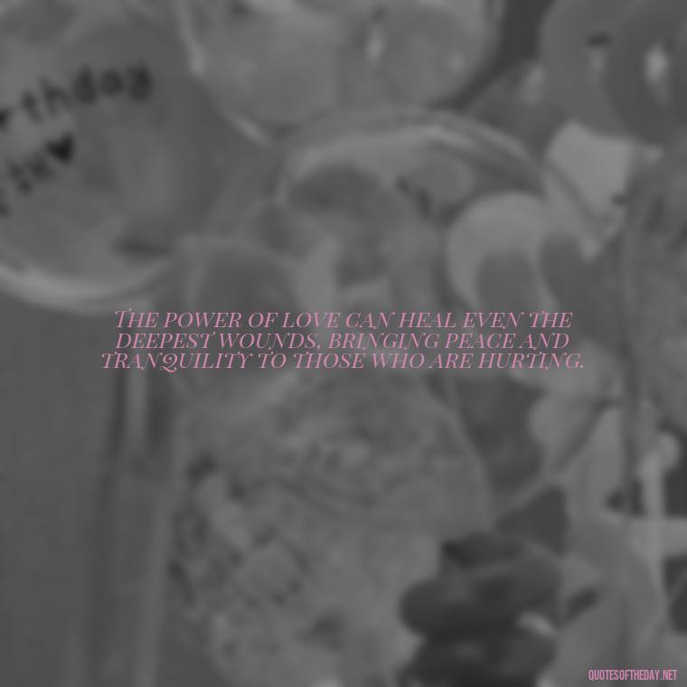 The power of love can heal even the deepest wounds, bringing peace and tranquility to those who are hurting. - Carl Jung On Love Quotes