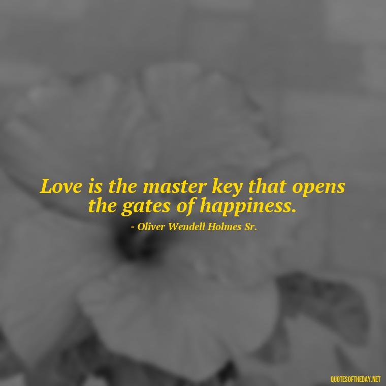 Love is the master key that opens the gates of happiness. - Love Quotes For Us