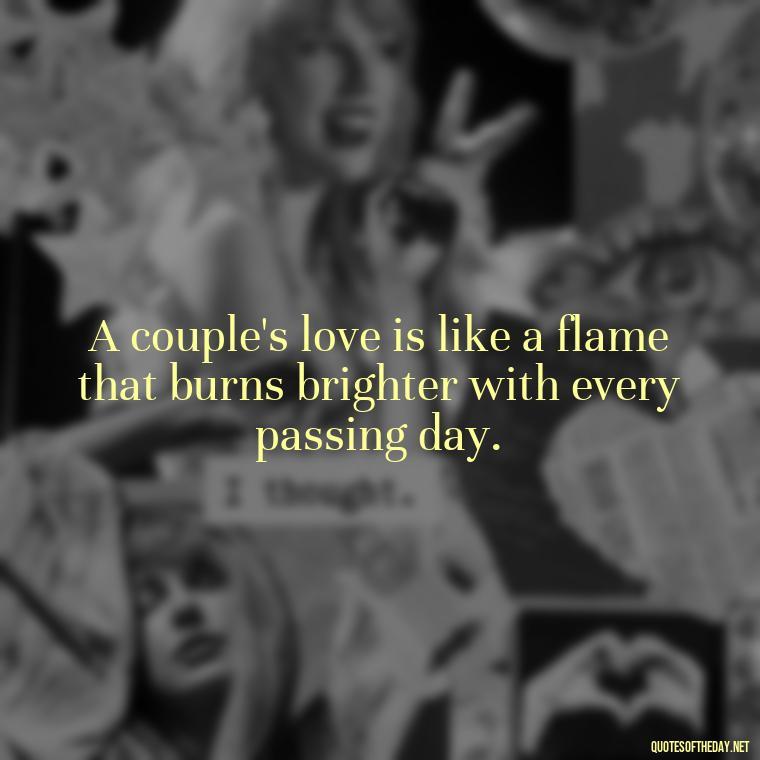 A couple's love is like a flame that burns brighter with every passing day. - Love Quotes For A Couple