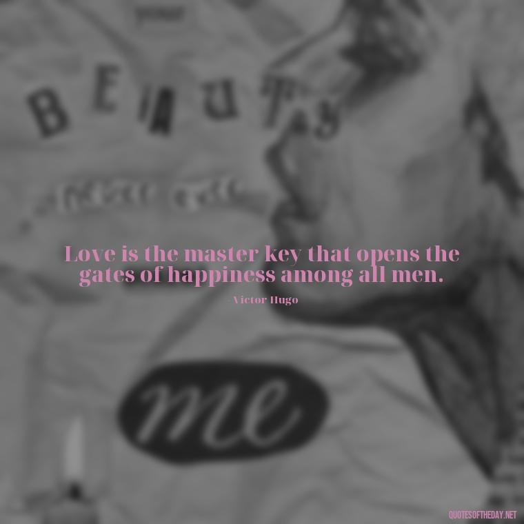 Love is the master key that opens the gates of happiness among all men. - I Love A Man Quotes