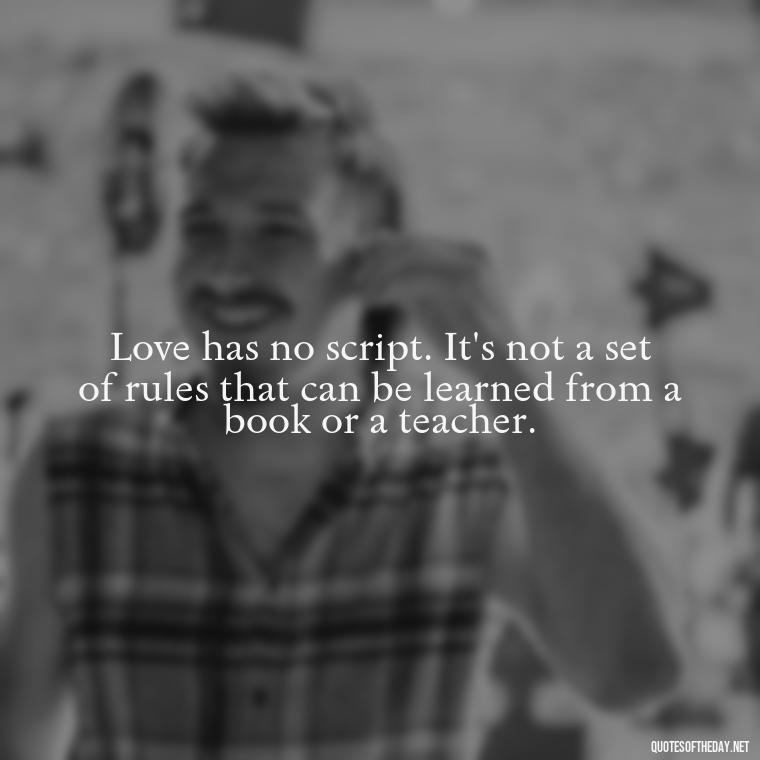 Love has no script. It's not a set of rules that can be learned from a book or a teacher. - Love Shouldn'T Hurt Quotes