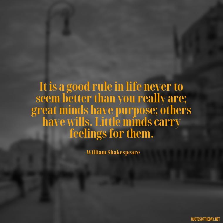 It is a good rule in life never to seem better than you really are; great minds have purpose; others have wills. Little minds carry feelings for them. - Quotes About Love Goodreads