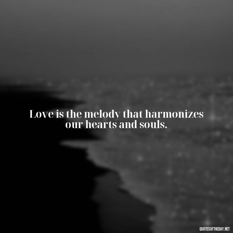 Love is the melody that harmonizes our hearts and souls. - Kingdom Hearts Quotes Love