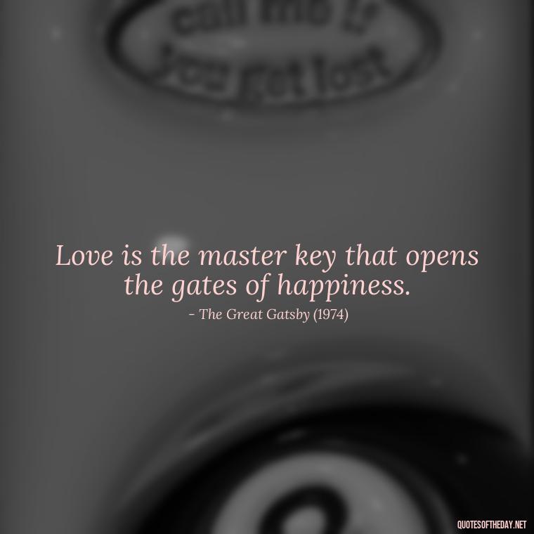 Love is the master key that opens the gates of happiness. - Famous Movie Quotes About Love