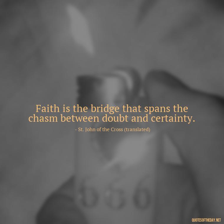 Faith is the bridge that spans the chasm between doubt and certainty. - Quotes About Faith Hope And Love