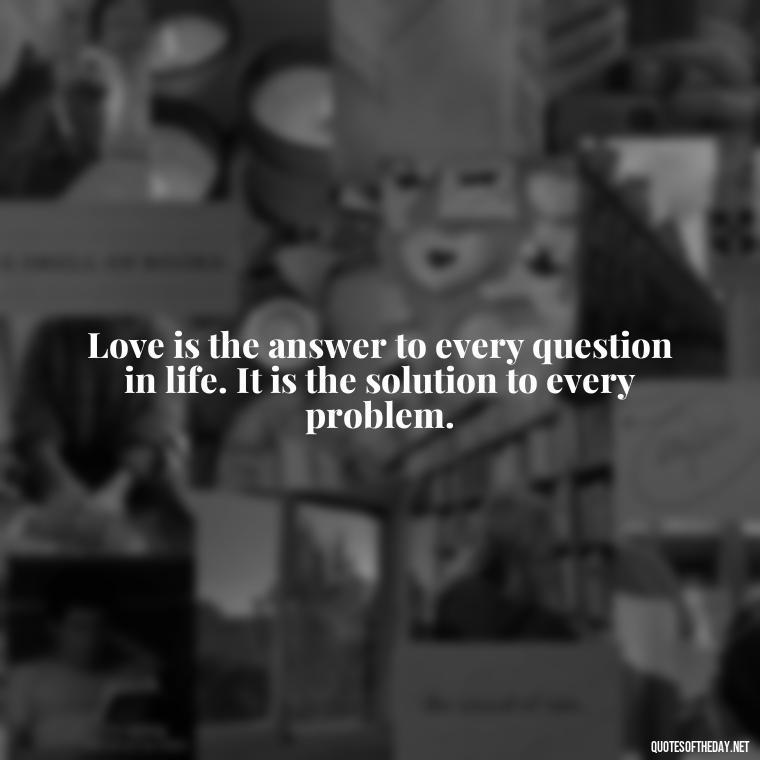 Love is the answer to every question in life. It is the solution to every problem. - German Quotes On Love