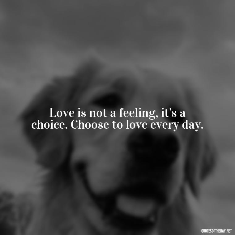 Love is not a feeling, it's a choice. Choose to love every day. - Dolly Parton Love Quotes