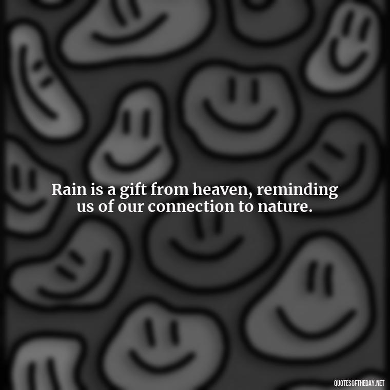 Rain is a gift from heaven, reminding us of our connection to nature. - Short Quotes Rain