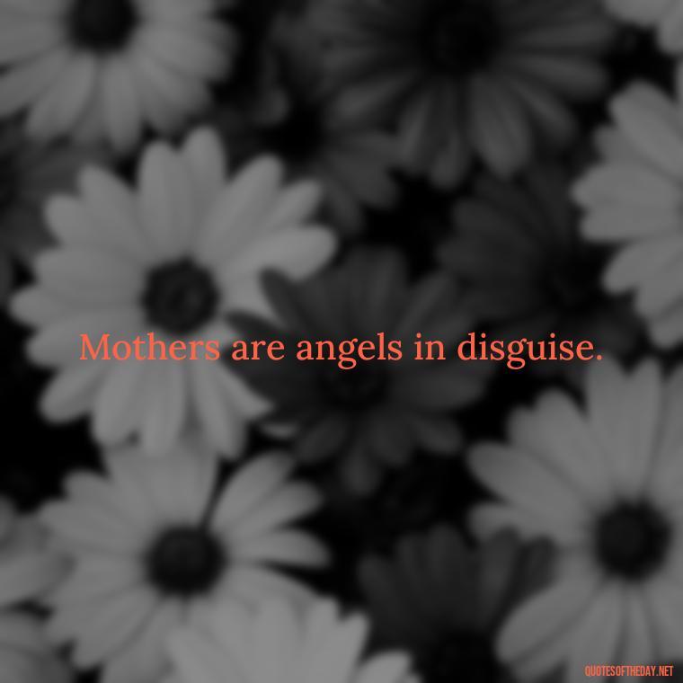 Mothers are angels in disguise. - Quotes About A Parents Love