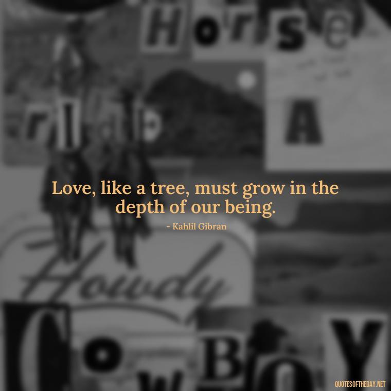 Love, like a tree, must grow in the depth of our being. - Quotes About Trees And Love