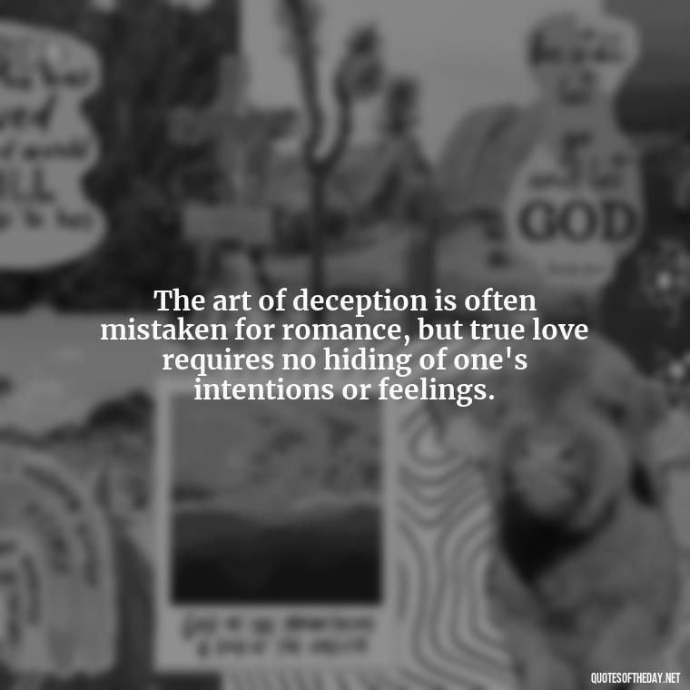 The art of deception is often mistaken for romance, but true love requires no hiding of one's intentions or feelings. - Lying About Love Quotes