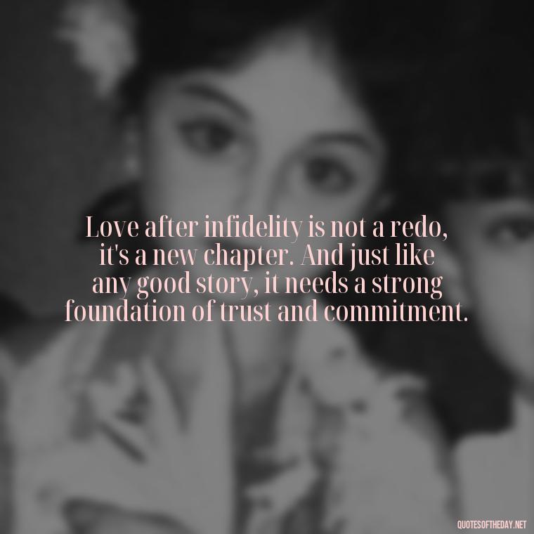 Love after infidelity is not a redo, it's a new chapter. And just like any good story, it needs a strong foundation of trust and commitment. - Love After Infidelity Quotes