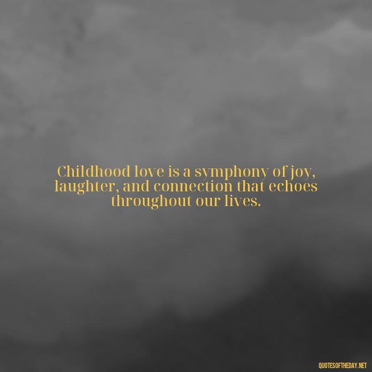 Childhood love is a symphony of joy, laughter, and connection that echoes throughout our lives. - Childhood Love Quotes