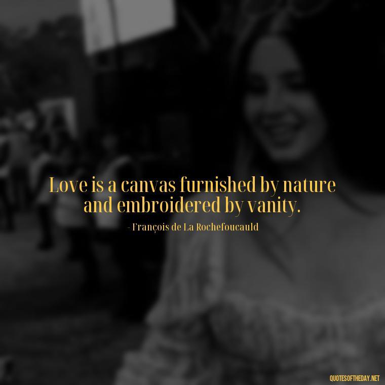 Love is a canvas furnished by nature and embroidered by vanity. - Love Me Out Loud Quotes