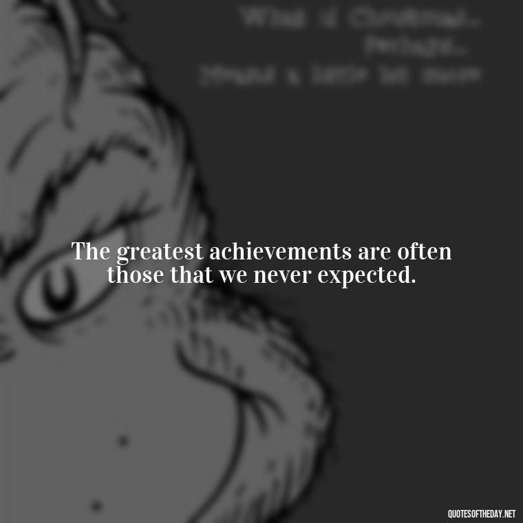 The greatest achievements are often those that we never expected. - Short Quotes For Athletes