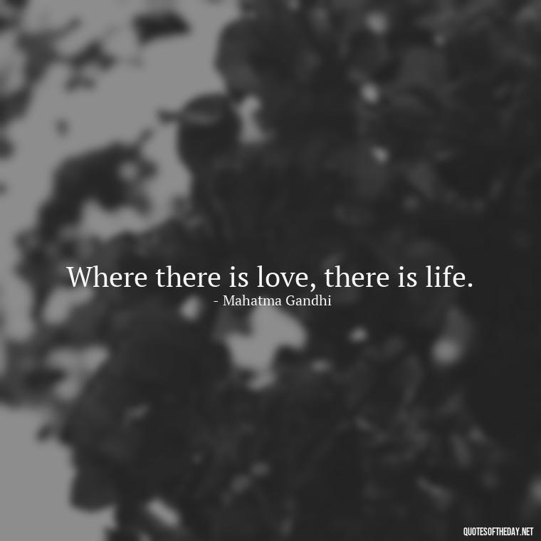 Where there is love, there is life. - Deutsch Love Quotes