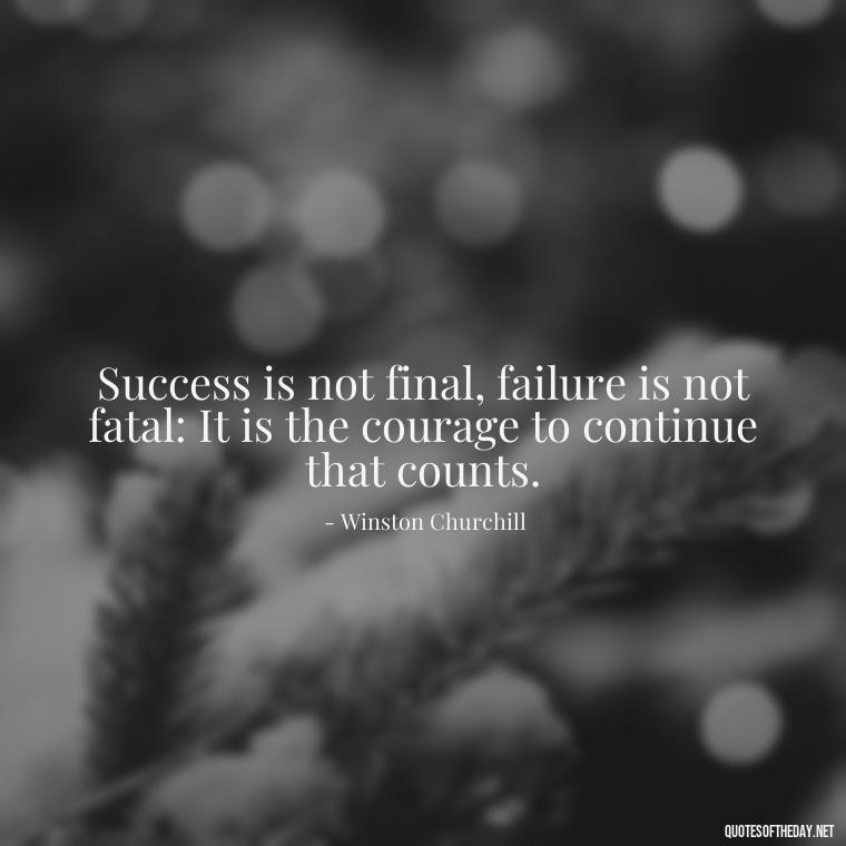 Success is not final, failure is not fatal: It is the courage to continue that counts. - Quotes Short But Meaningful