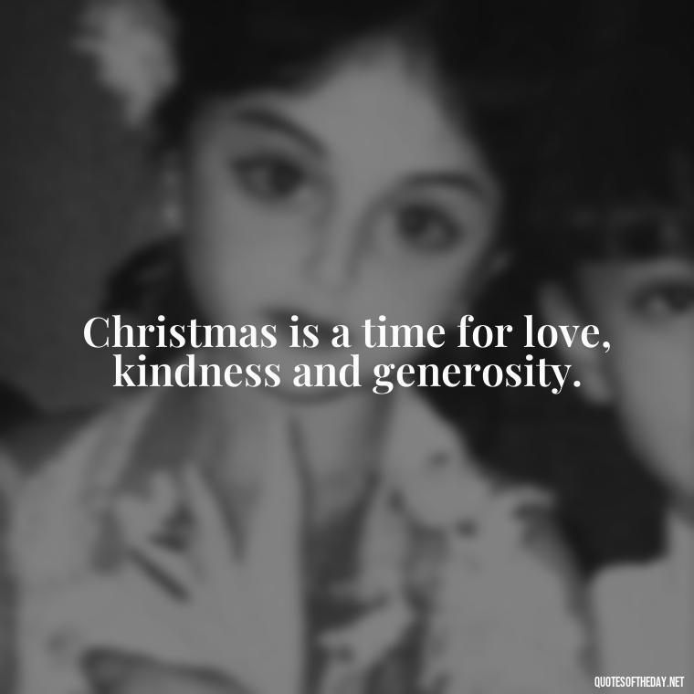 Christmas is a time for love, kindness and generosity. - Short Christian Christmas Quotes