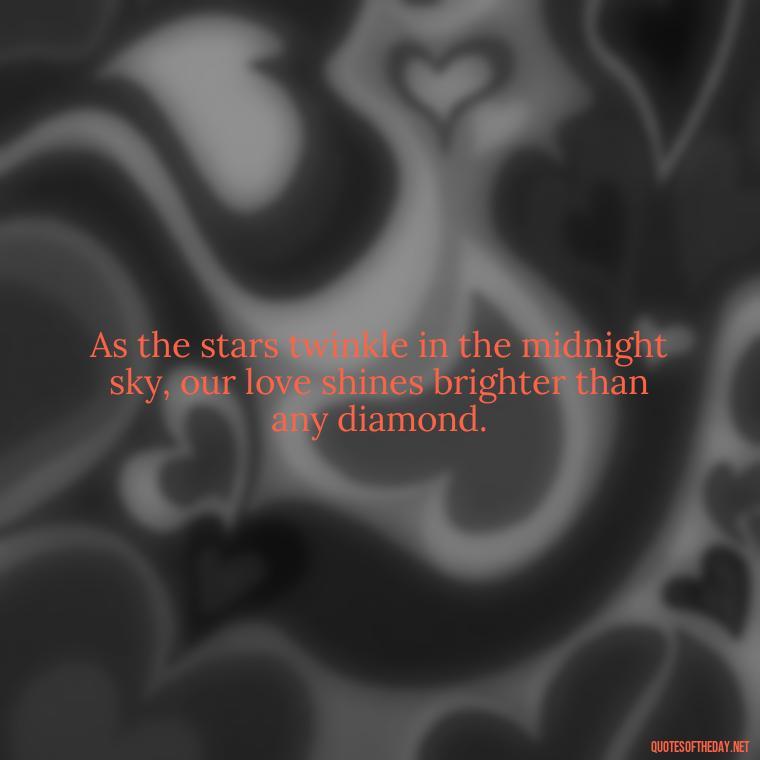 As the stars twinkle in the midnight sky, our love shines brighter than any diamond. - Love Quotes For The Night