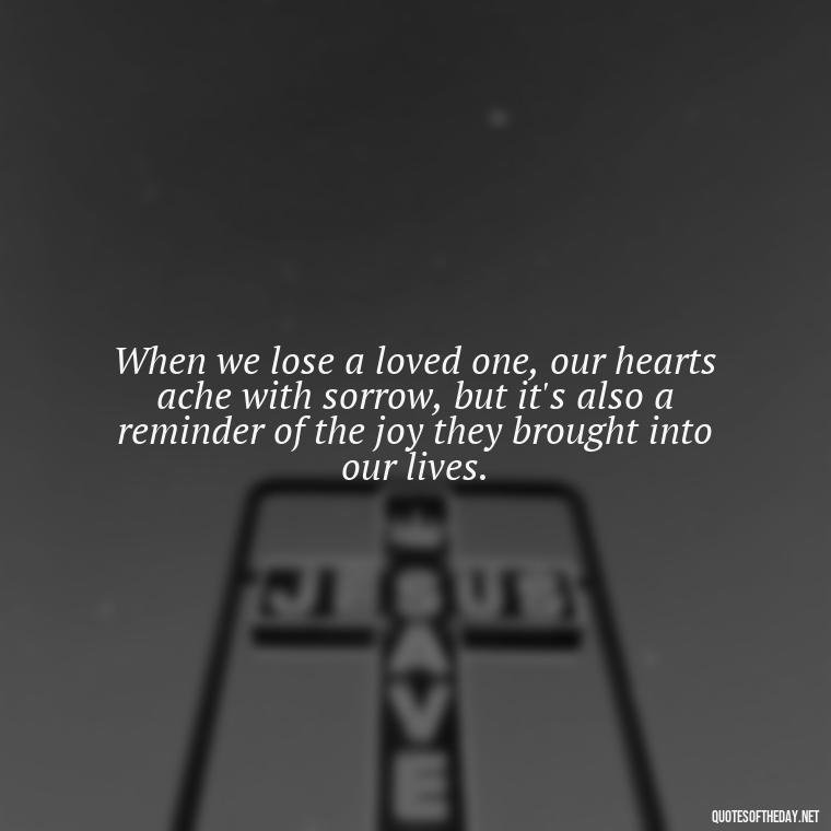 When we lose a loved one, our hearts ache with sorrow, but it's also a reminder of the joy they brought into our lives. - After Losing A Loved One Quotes