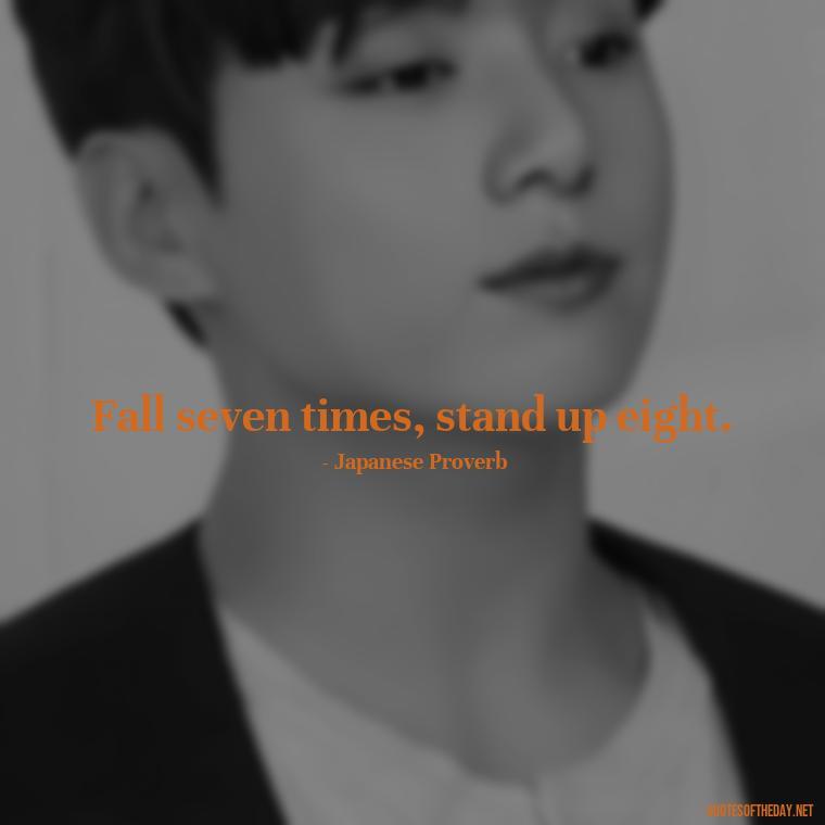 Fall seven times, stand up eight. - Perseverance Short Quotes