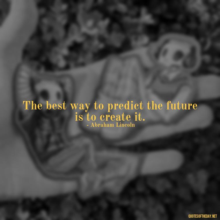 The best way to predict the future is to create it. - Hippie Quotes Short