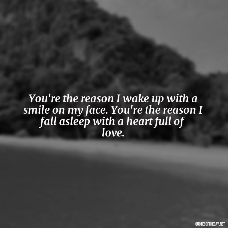 You're the reason I wake up with a smile on my face. You're the reason I fall asleep with a heart full of love. - Lesbian Quotes About Love For Her