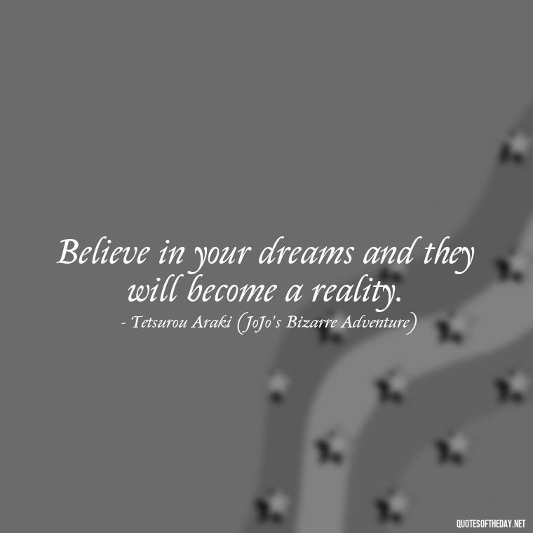 Believe in your dreams and they will become a reality. - Anime Quotes Short