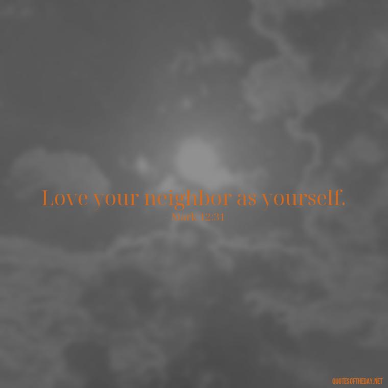 Love your neighbor as yourself. - Love Quote From Bible