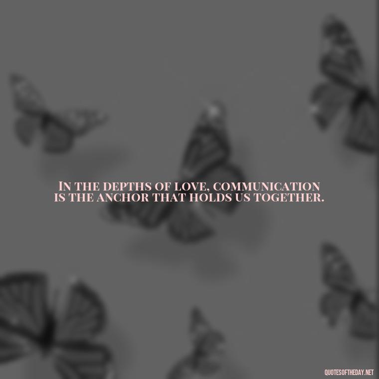 In the depths of love, communication is the anchor that holds us together. - Love Quotes About Communication