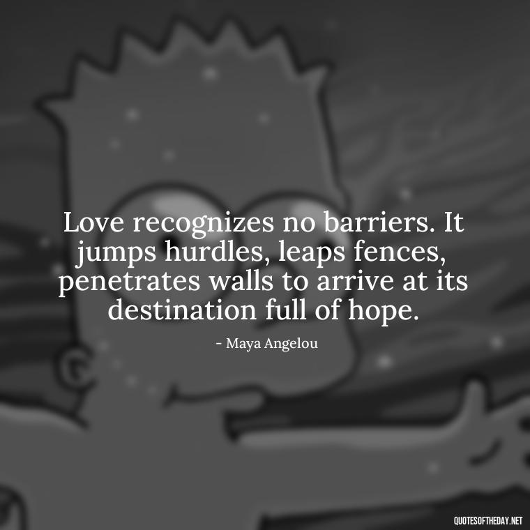 Love recognizes no barriers. It jumps hurdles, leaps fences, penetrates walls to arrive at its destination full of hope. - Love Obsessed Quotes