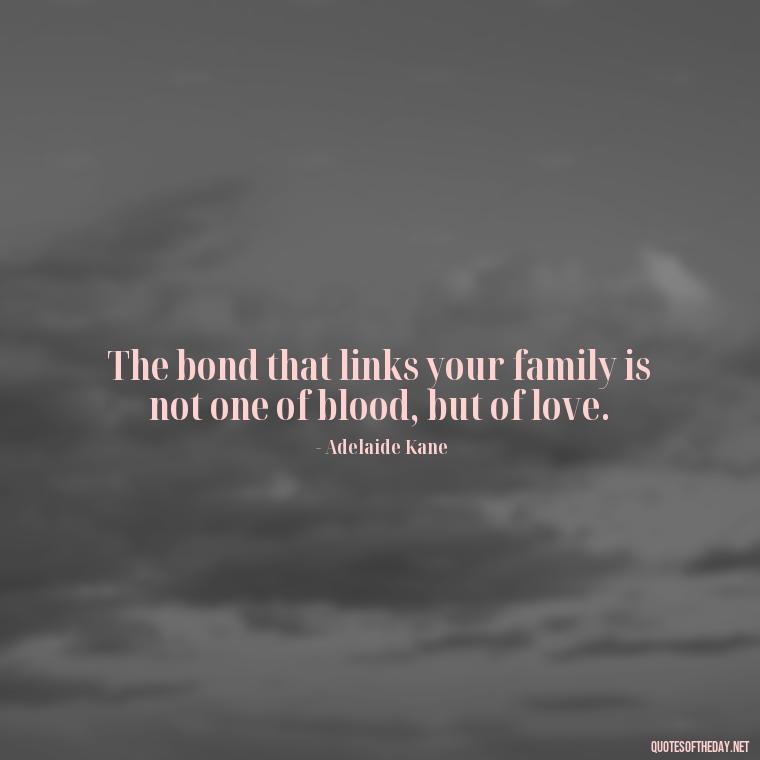 The bond that links your family is not one of blood, but of love. - I Love You Family Quotes