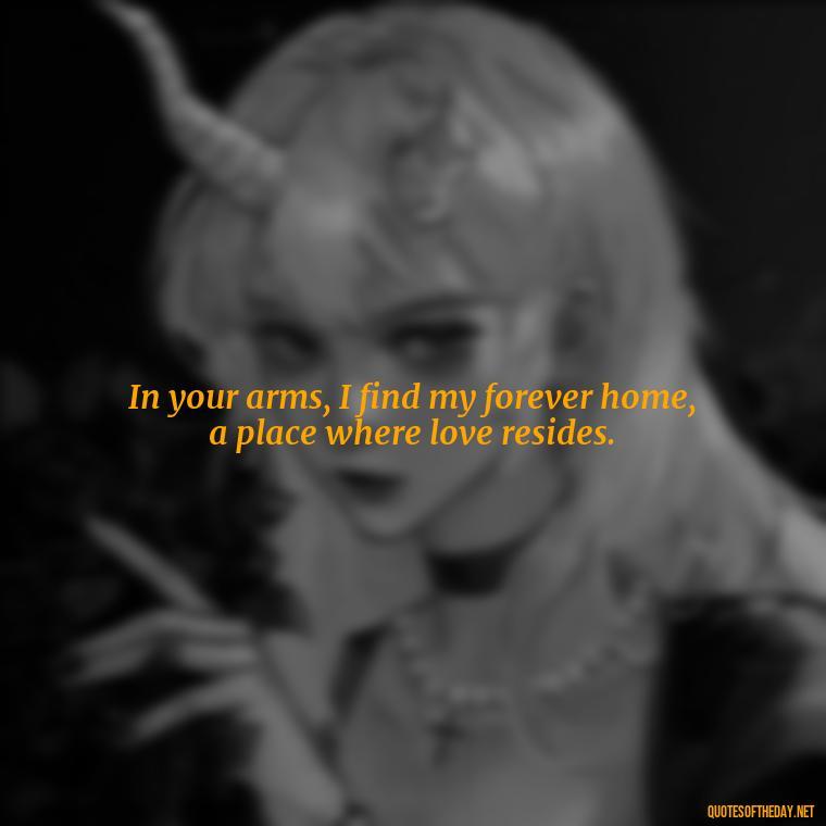 In your arms, I find my forever home, a place where love resides. - Fake Love Quotes For Him