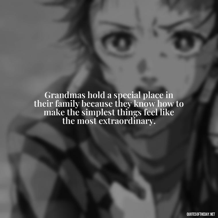 Grandmas hold a special place in their family because they know how to make the simplest things feel like the most extraordinary. - Grandma I Love You Quotes