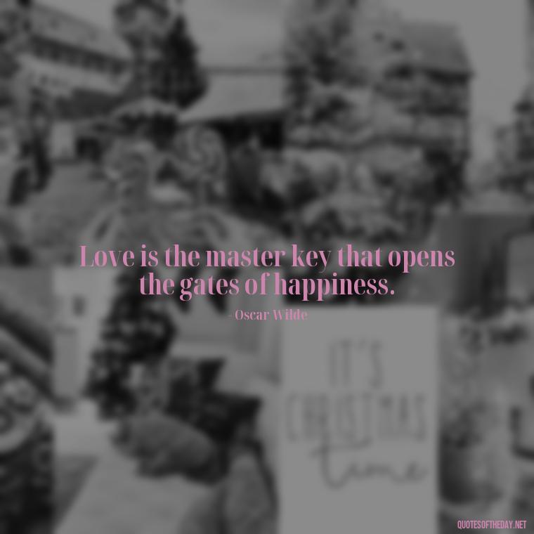 Love is the master key that opens the gates of happiness. - Quotes About Timing And Love