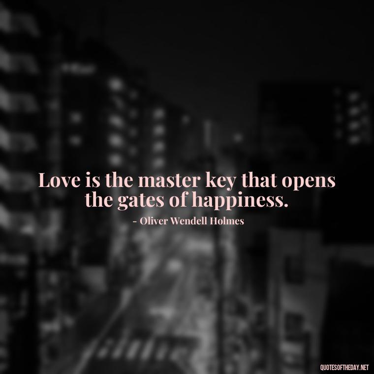 Love is the master key that opens the gates of happiness. - Love Touchy Quotes