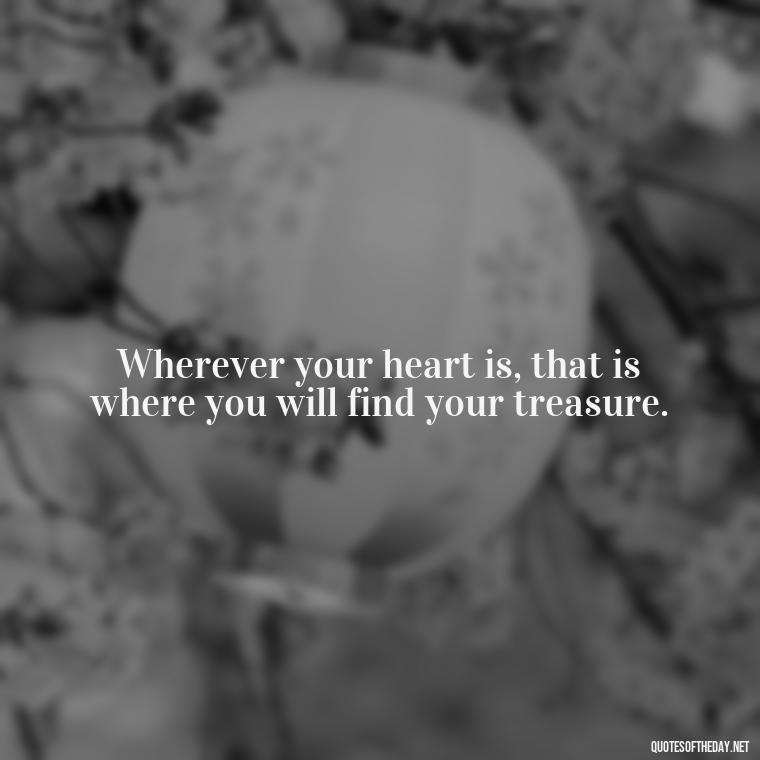 Wherever your heart is, that is where you will find your treasure. - Poetry Quotes About Love