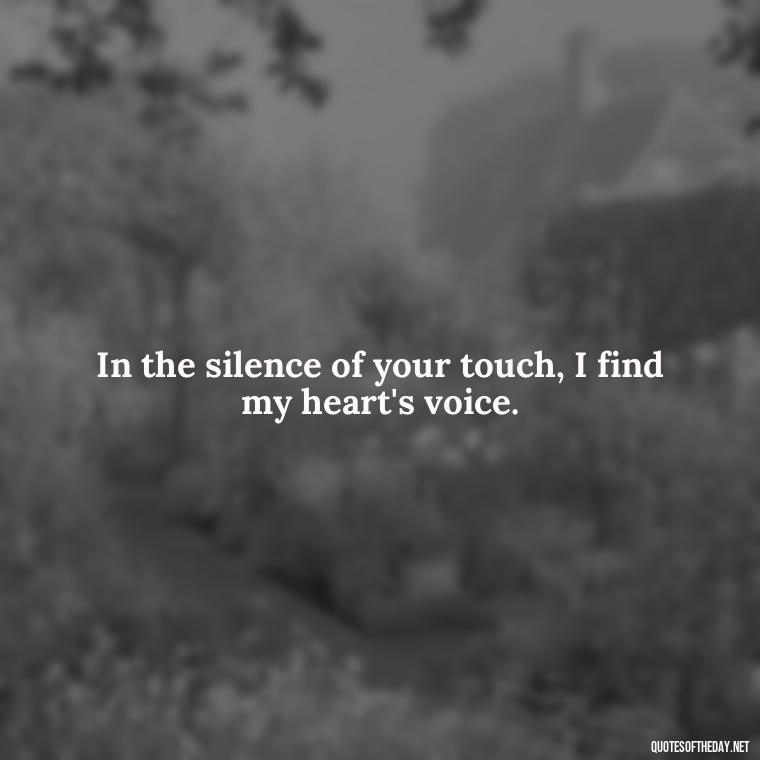 In the silence of your touch, I find my heart's voice. - Love Quotes Country Songs