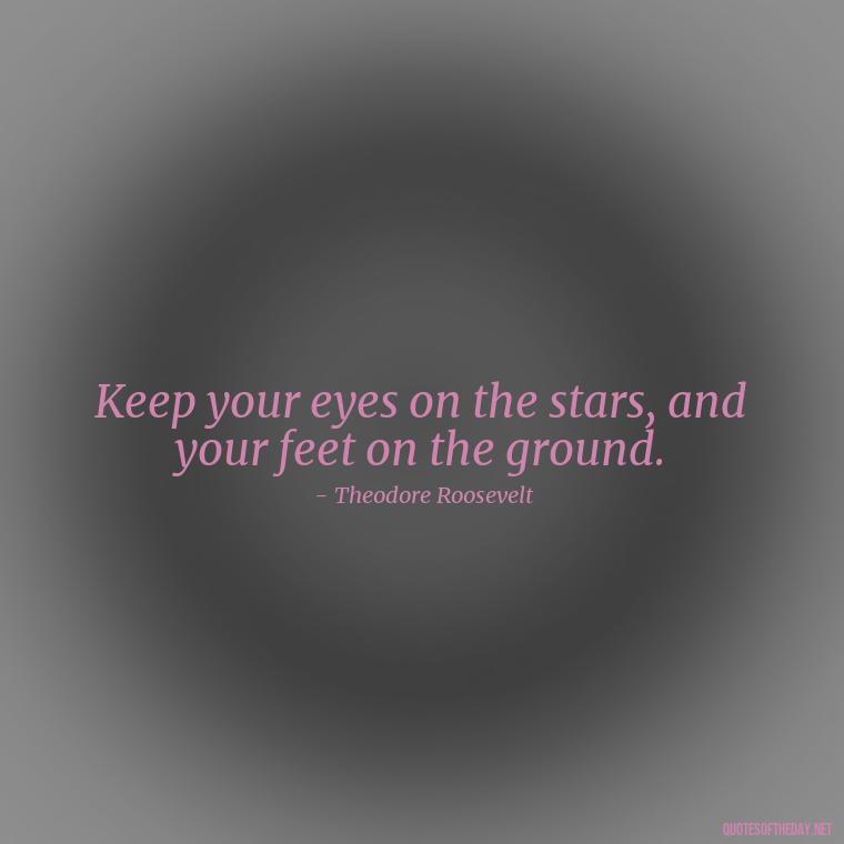 Keep your eyes on the stars, and your feet on the ground. - Short Perseverance Quotes