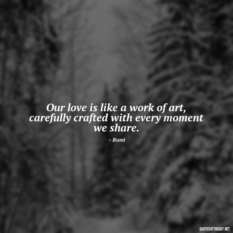 Our love is like a work of art, carefully crafted with every moment we share. - Iranian Love Quotes