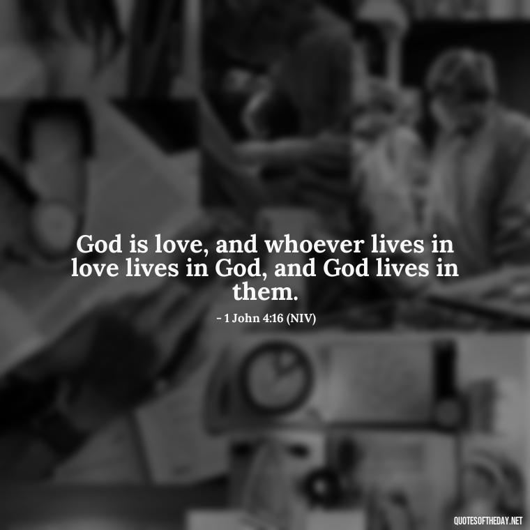 God is love, and whoever lives in love lives in God, and God lives in them. - Beautiful God Quotes Short